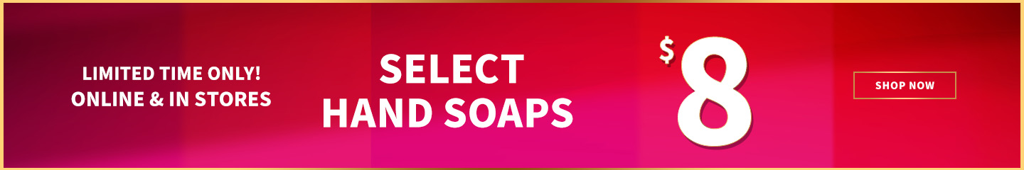  LIMITED TIME ONLY! ONLINE & IN STORES SELECT HAND SOAPS