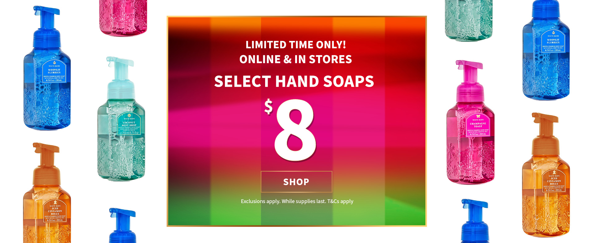 LIMITED TIME ONLY! ONLINE & IN STORES SELECT HAND SOAPS